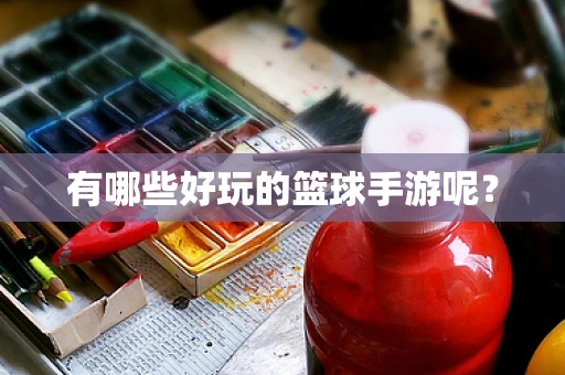 有哪些好玩的篮球手游呢？