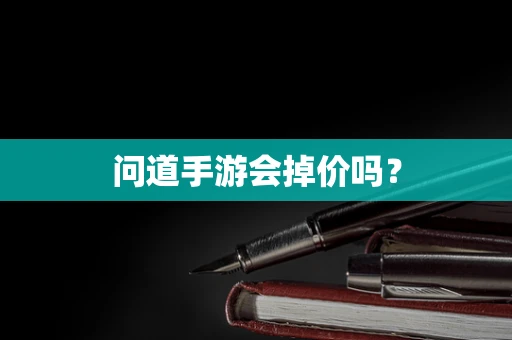 问道手游会掉价吗？