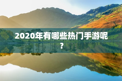 2020年有哪些热门手游呢？