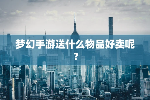 梦幻手游送什么物品好卖呢？
