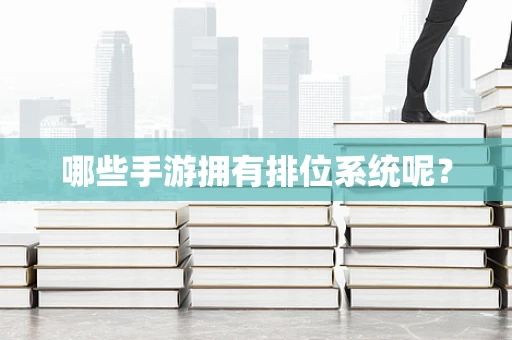 哪些手游拥有排位系统呢？