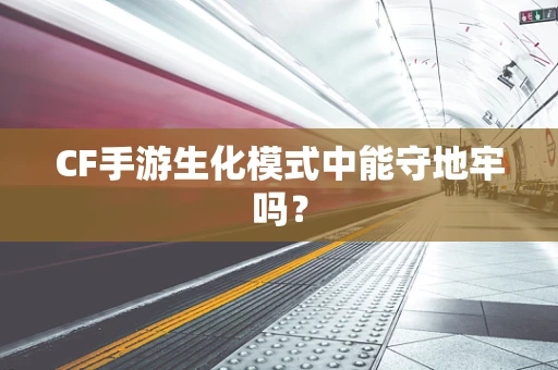 CF手游生化模式中能守地牢吗？