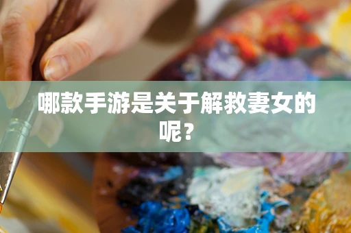 哪款手游是关于解救妻女的呢？