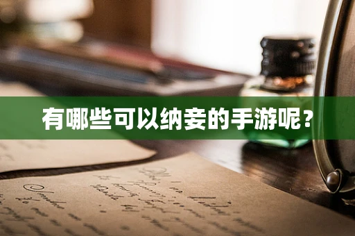 有哪些可以纳妾的手游呢？