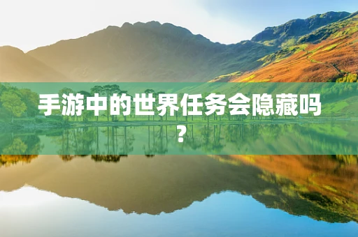 手游中的世界任务会隐藏吗？