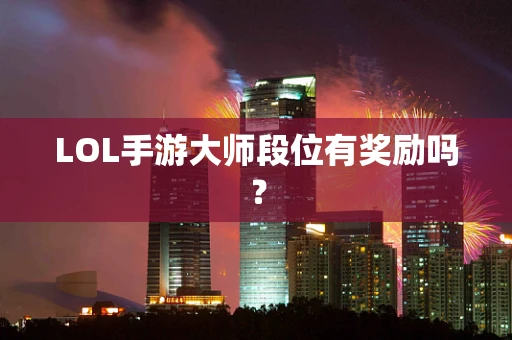 LOL手游大师段位有奖励吗？