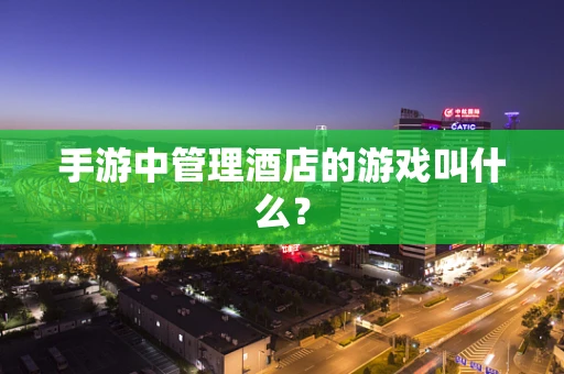 手游中管理酒店的游戏叫什么？