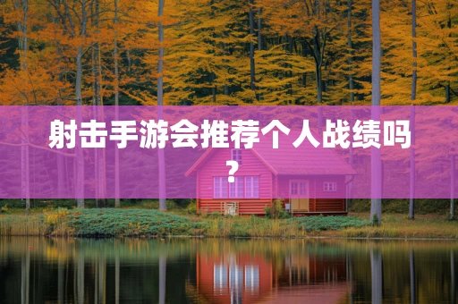 射击手游会推荐个人战绩吗？