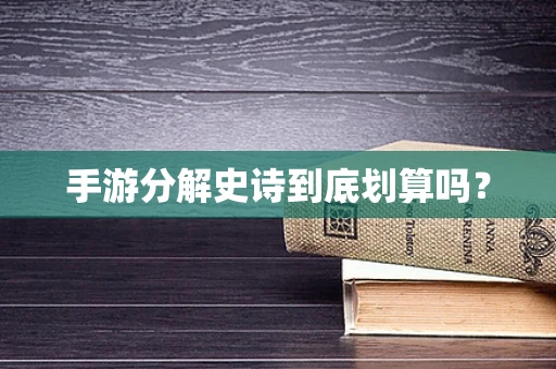 手游分解史诗到底划算吗？