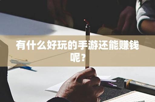 有什么好玩的手游还能赚钱呢？