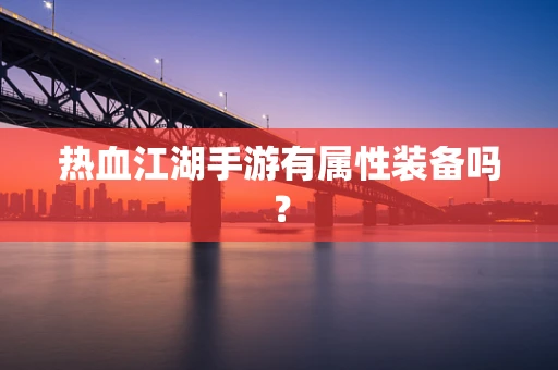 热血江湖手游有属性装备吗？
