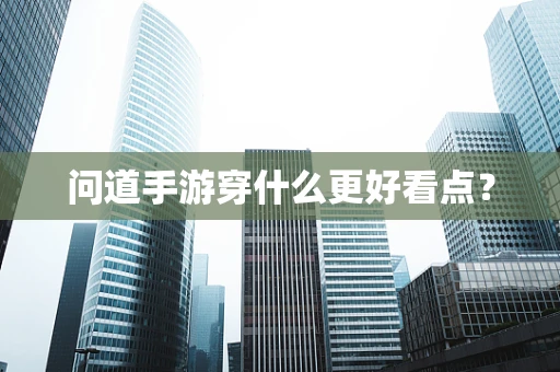 问道手游穿什么更好看点？