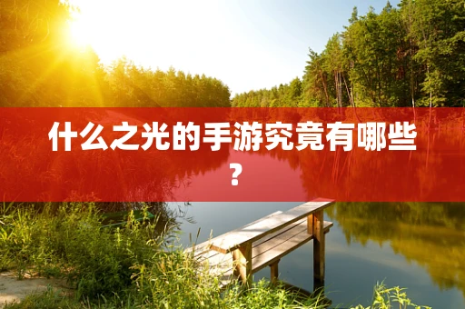 什么之光的手游究竟有哪些？