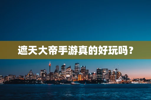 遮天大帝手游真的好玩吗？