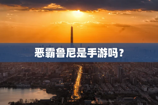 恶霸鲁尼是手游吗？