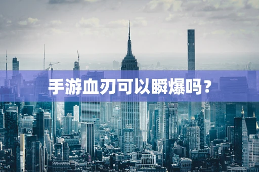 手游血刃可以瞬爆吗？