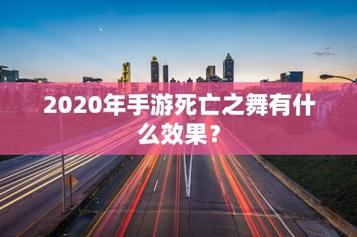 2020年手游死亡之舞有什么效果？