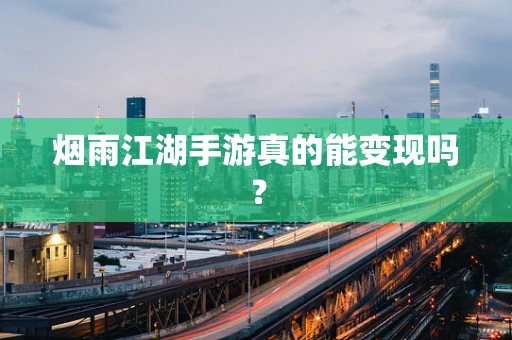 烟雨江湖手游真的能变现吗？