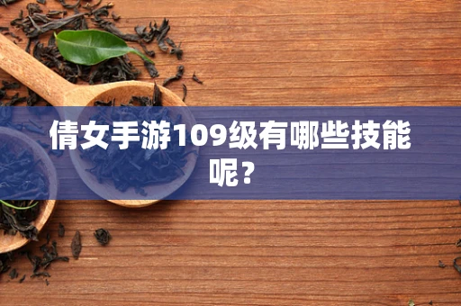 倩女手游109级有哪些技能呢？