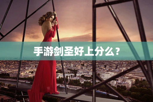 手游剑圣好上分么？