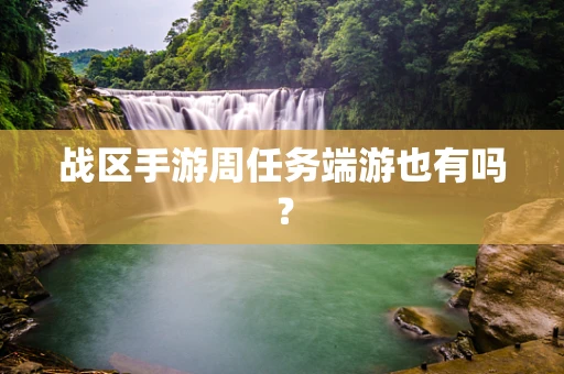 战区手游周任务端游也有吗？