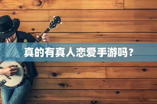 真的有真人恋爱手游吗？