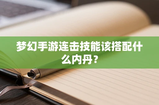 梦幻手游连击技能该搭配什么内丹？