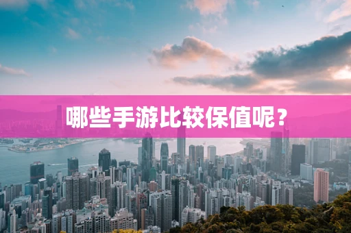 哪些手游比较保值呢？
