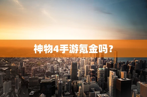 神物4手游氪金吗？