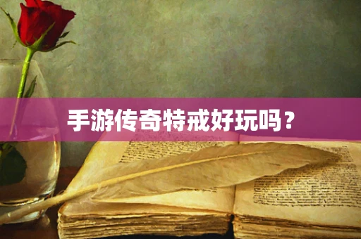 手游传奇特戒好玩吗？