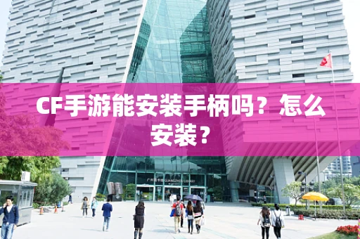 CF手游能安装手柄吗？怎么安装？