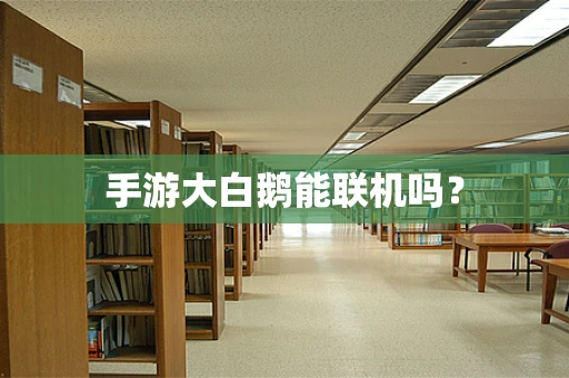 手游大白鹅能联机吗？