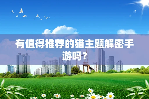 有值得推荐的猫主题解密手游吗？