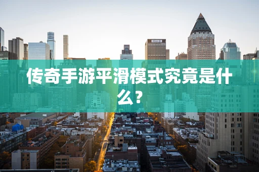 传奇手游平滑模式究竟是什么？