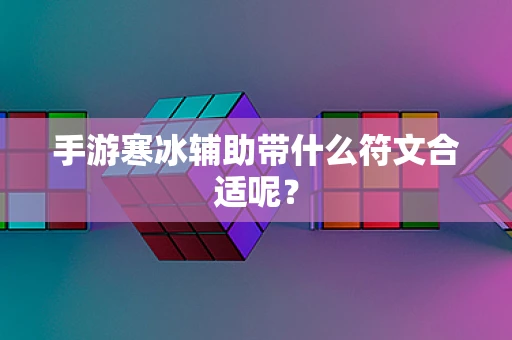 手游寒冰辅助带什么符文合适呢？