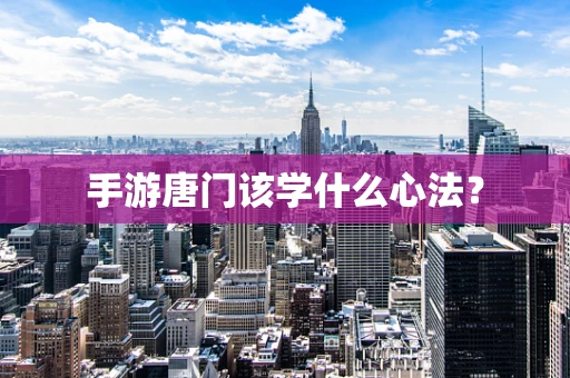 手游唐门该学什么心法？