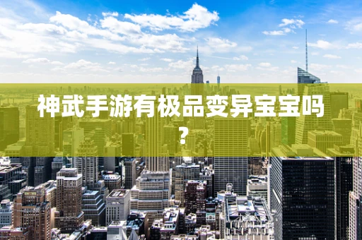 神武手游有极品变异宝宝吗？