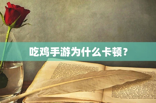 吃鸡手游为什么卡顿？