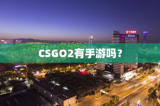 CSGO2有手游吗？