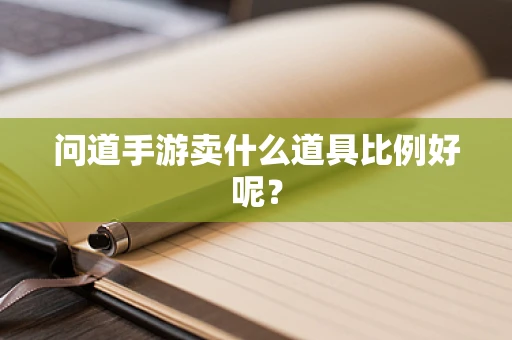 问道手游卖什么道具比例好呢？