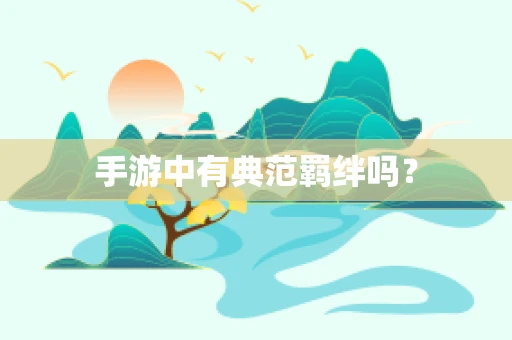 手游中有典范羁绊吗？