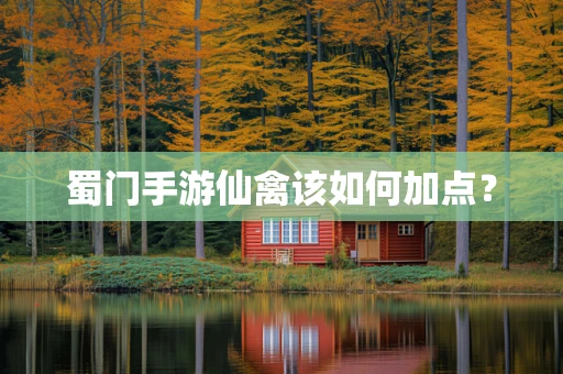 蜀门手游仙禽该如何加点？