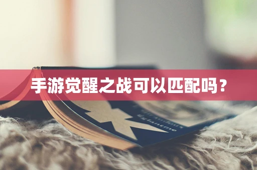 手游觉醒之战可以匹配吗？