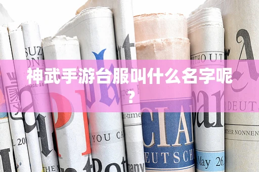 神武手游台服叫什么名字呢？
