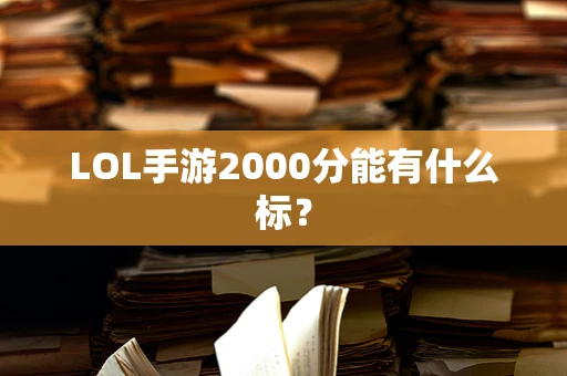 LOL手游2000分能有什么标？
