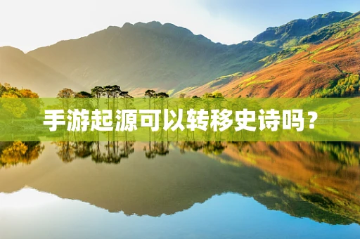 手游起源可以转移史诗吗？