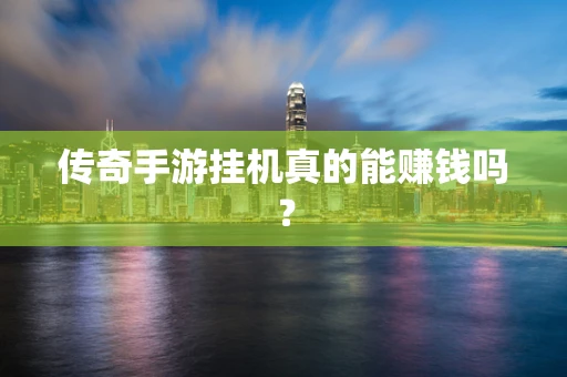 传奇手游挂机真的能赚钱吗？