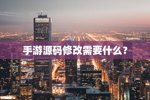 手游源码修改需要什么？