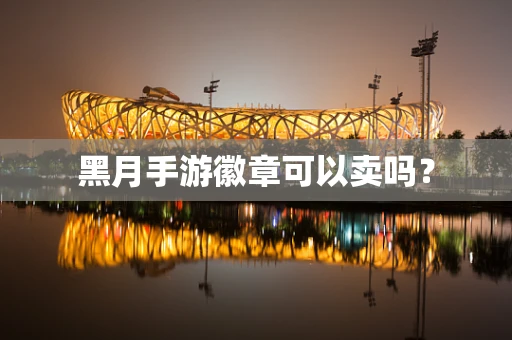黑月手游徽章可以卖吗？