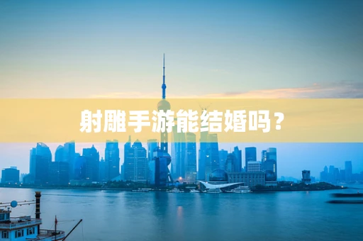 射雕手游能结婚吗？